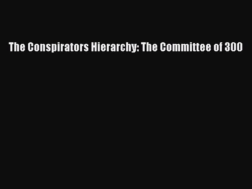 [PDF Download] The Conspirators Hierarchy: The Committee of 300 [Download] Full Ebook