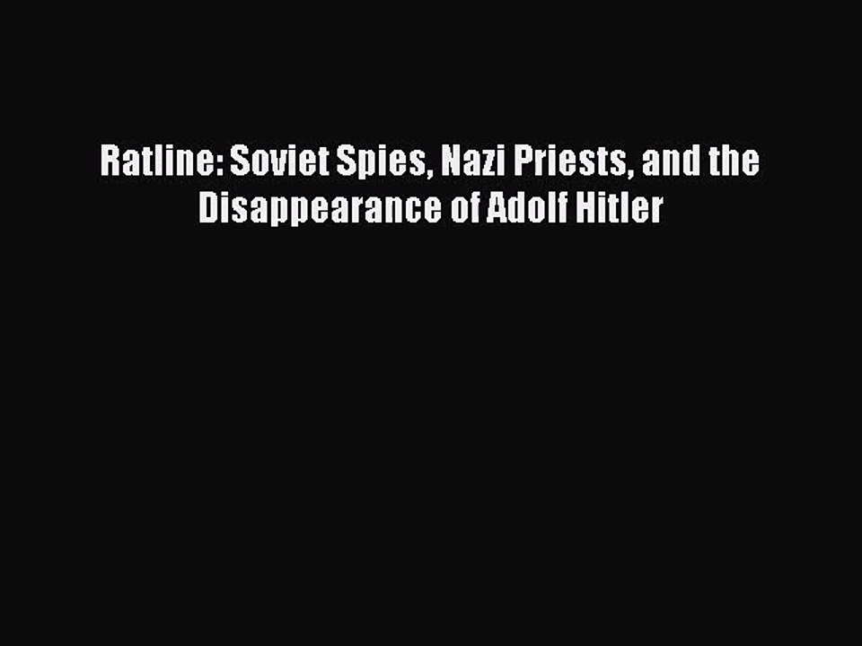 [PDF Download] Ratline: Soviet Spies Nazi Priests and the Disappearance of Adolf Hitler [PDF]