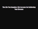 [PDF Download] The Life You Imagine: Life Lessons for Achieving Your Dreams [Read] Online
