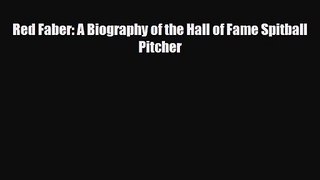 [PDF Download] Red Faber: A Biography of the Hall of Fame Spitball Pitcher [Read] Full Ebook