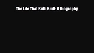 [PDF Download] The Life That Ruth Built: A Biography [Read] Full Ebook