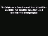 [PDF Download] The Only Game in Town: Baseball Stars of the 1930s and 1940s Talk About the