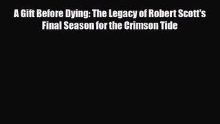 [PDF Download] A Gift Before Dying: The Legacy of Robert Scott's Final Season for the Crimson