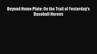 [PDF Download] Beyond Home Plate: On the Trail of Yesterday's Baseball Heroes [PDF] Online