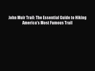 (PDF Download) John Muir Trail: The Essential Guide to Hiking America's Most Famous Trail Download