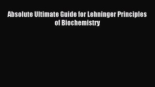 (PDF Download) Absolute Ultimate Guide for Lehninger Principles of Biochemistry Read Online