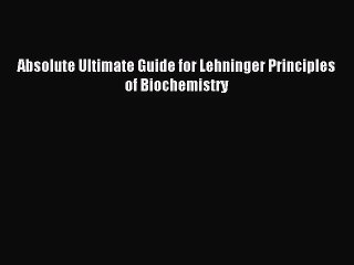 (PDF Download) Absolute Ultimate Guide for Lehninger Principles of Biochemistry Read Online