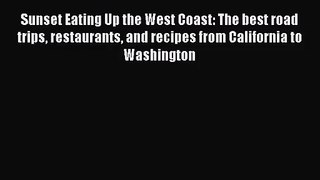 (PDF Download) Sunset Eating Up the West Coast: The best road trips restaurants and recipes