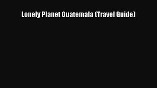 (PDF Download) Lonely Planet Guatemala (Travel Guide) Read Online