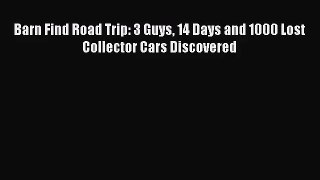 (PDF Download) Barn Find Road Trip: 3 Guys 14 Days and 1000 Lost Collector Cars Discovered