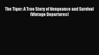 (PDF Download) The Tiger: A True Story of Vengeance and Survival (Vintage Departures) Read