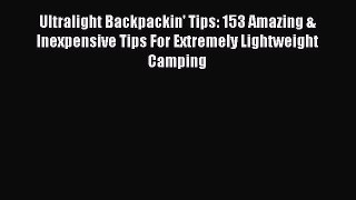 (PDF Download) Ultralight Backpackin' Tips: 153 Amazing & Inexpensive Tips For Extremely Lightweight