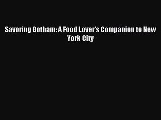 (PDF Download) Savoring Gotham: A Food Lover's Companion to New York City Download