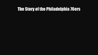 [PDF Download] The Story of the Philadelphia 76ers [Download] Online