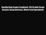 Download Healthy Slow Cooker Cookbook: 150 Fix-And-Forget Recipes Using Delicious Whole Food