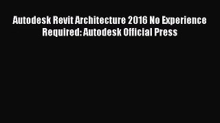 (PDF Download) Autodesk Revit Architecture 2016 No Experience Required: Autodesk Official Press
