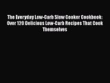 Read The Everyday Low-Carb Slow Cooker Cookbook: Over 120 Delicious Low-Carb Recipes That Cook