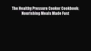Download The Healthy Pressure Cooker Cookbook: Nourishing Meals Made Fast Ebook Free