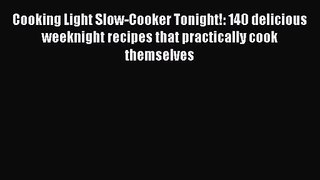 Read Cooking Light Slow-Cooker Tonight!: 140 delicious weeknight recipes that practically cook