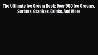 Download The Ultimate Ice Cream Book: Over 500 Ice Creams Sorbets Granitas Drinks And More