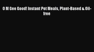 Download O M Gee Good! Instant Pot Meals Plant-Based & Oil-free Ebook Free