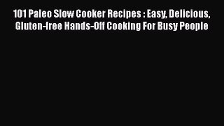 Read 101 Paleo Slow Cooker Recipes : Easy Delicious Gluten-free Hands-Off Cooking For Busy