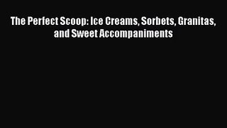 Read The Perfect Scoop: Ice Creams Sorbets Granitas and Sweet Accompaniments PDF Online