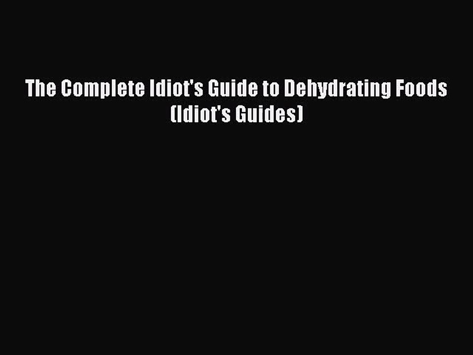 Read The Complete Idiot's Guide to Dehydrating Foods (Idiot's Guides) PDF Free