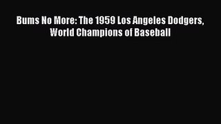 [PDF Download] Bums No More: The 1959 Los Angeles Dodgers World Champions of Baseball [Download]