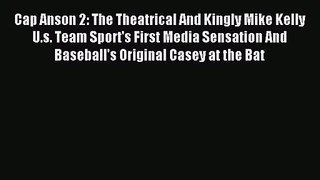 [PDF Download] Cap Anson 2: The Theatrical And Kingly Mike Kelly U.s. Team Sport's First Media
