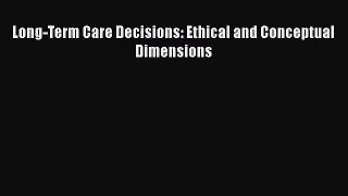 [PDF Download] Long-Term Care Decisions: Ethical and Conceptual Dimensions [Read] Online