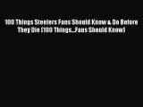 (PDF Download) 100 Things Steelers Fans Should Know & Do Before They Die (100 Things...Fans