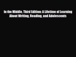 [PDF Download] In the Middle Third Edition: A Lifetime of Learning About Writing Reading and