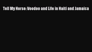 (PDF Download) Tell My Horse: Voodoo and Life in Haiti and Jamaica PDF
