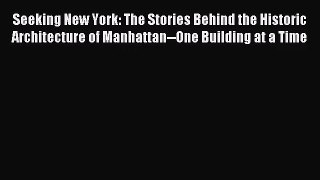 (PDF Download) Seeking New York: The Stories Behind the Historic Architecture of Manhattan--One