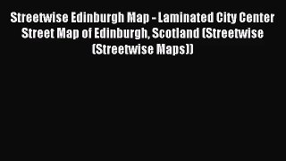 (PDF Download) Streetwise Edinburgh Map - Laminated City Center Street Map of Edinburgh Scotland