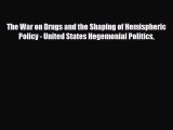 [PDF Download] The War on Drugs and the Shaping of Hemispheric Policy - United States Hegemonial