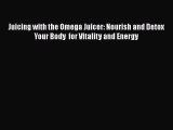 Juicing with the Omega Juicer: Nourish and Detox Your Body  for Vitality and Energy Free Download