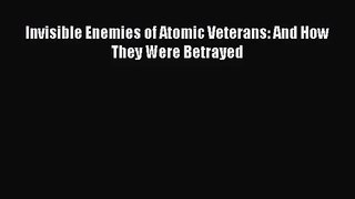 [PDF Download] Invisible Enemies of Atomic Veterans: And How They Were Betrayed [PDF] Full