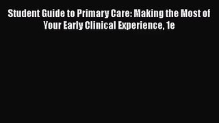 [PDF Download] Student Guide to Primary Care: Making the Most of Your Early Clinical Experience