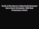 [PDF Download] Health at Risk: America's Ailing Health Systemand How to Heal It (A Columbia