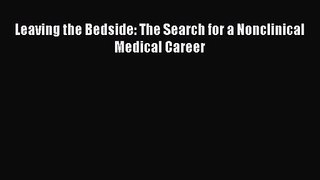 [PDF Download] Leaving the Bedside: The Search for a Nonclinical Medical Career [Download]