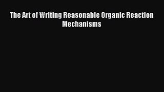 (PDF Download) The Art of Writing Reasonable Organic Reaction Mechanisms Download
