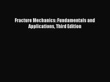 (PDF Download) Fracture Mechanics: Fundamentals and Applications Third Edition Read Online