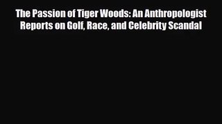 [PDF Download] The Passion of Tiger Woods: An Anthropologist Reports on Golf Race and Celebrity
