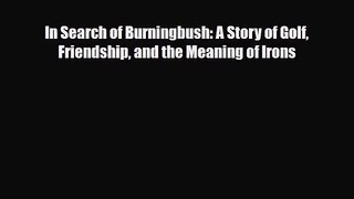 [PDF Download] In Search of Burningbush: A Story of Golf Friendship and the Meaning of Irons