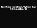 (PDF Download) Pocket Atlas of Remote Islands: Fifty Islands I Have Not Visited and Never Will