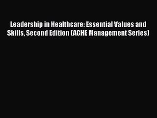 [PDF Download] Leadership in Healthcare: Essential Values and Skills Second Edition (ACHE Management