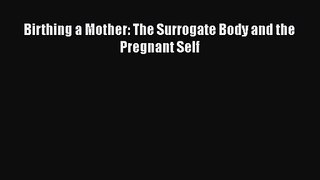 [PDF Download] Birthing a Mother: The Surrogate Body and the Pregnant Self [Read] Online