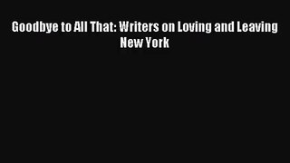(PDF Download) Goodbye to All That: Writers on Loving and Leaving New York Download